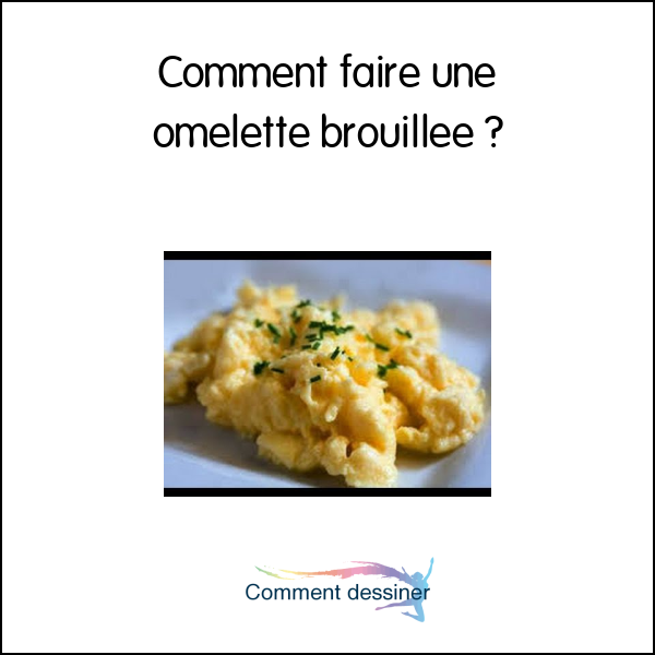 Comment faire une omelette brouillée